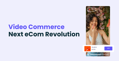 What is Video Commerce and why is it the Next E-Commerce Revolution?